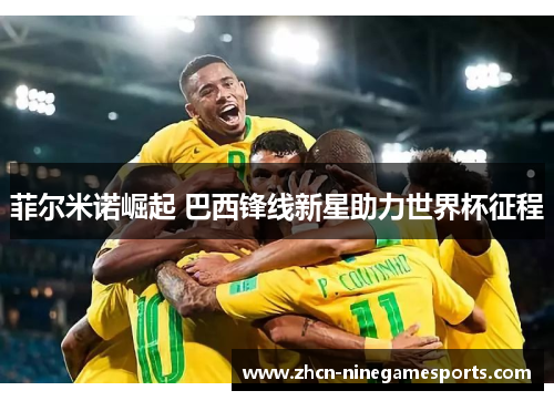 菲尔米诺崛起 巴西锋线新星助力世界杯征程