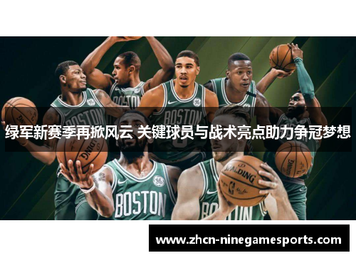 绿军新赛季再掀风云 关键球员与战术亮点助力争冠梦想