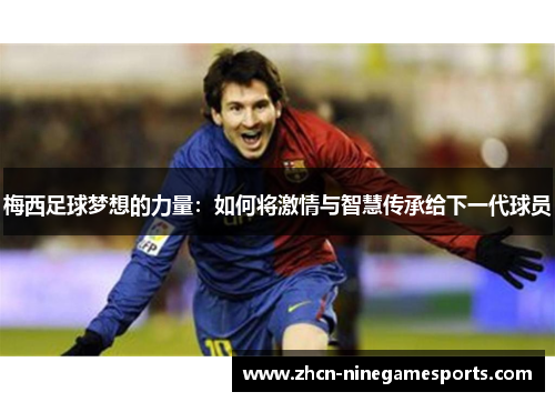 梅西足球梦想的力量：如何将激情与智慧传承给下一代球员