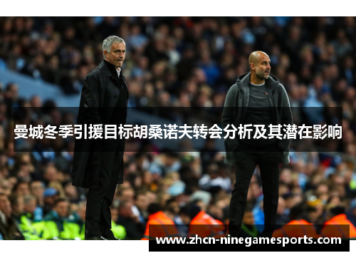 曼城冬季引援目标胡桑诺夫转会分析及其潜在影响