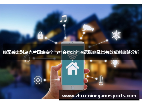 俄军袭击对乌克兰国家安全与社会稳定的深远影响及其有效反制策略分析
