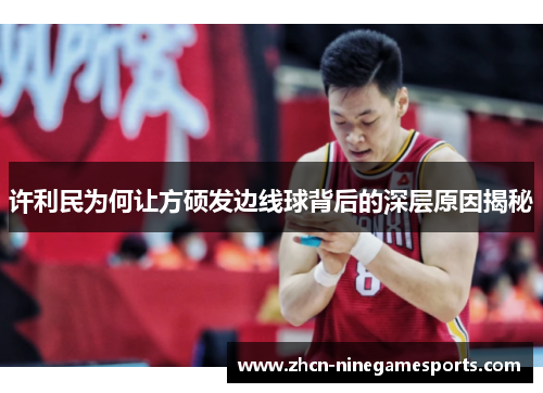 许利民为何让方硕发边线球背后的深层原因揭秘