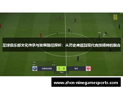 足球俱乐部文化传承与发展路径探析：从历史底蕴到现代竞技精神的融合
