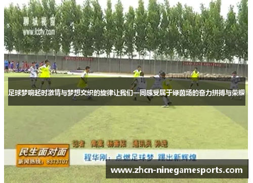 足球梦响起时激情与梦想交织的旋律让我们一同感受属于绿茵场的奋力拼搏与荣耀