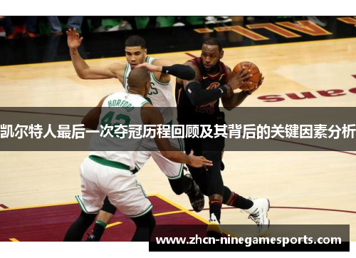 凯尔特人最后一次夺冠历程回顾及其背后的关键因素分析